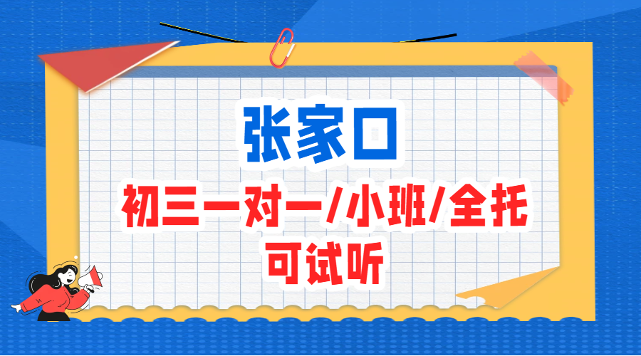 张家口桥西/桥东/经开/宣化新初三辅导哪家好｜新九年级一对一/小班/全托专业推荐