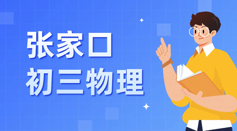 ​张家口桥西区/桥东区/宣化 初三物理开学补习 锐思教育单科同步补习靠谱吗