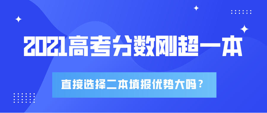 如果2021高考分数刚过一本线，志愿填报直接报二本的优势会很大吗？(图1)