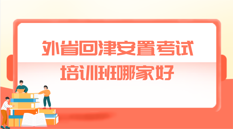 外省回津安置考试培训班哪家好