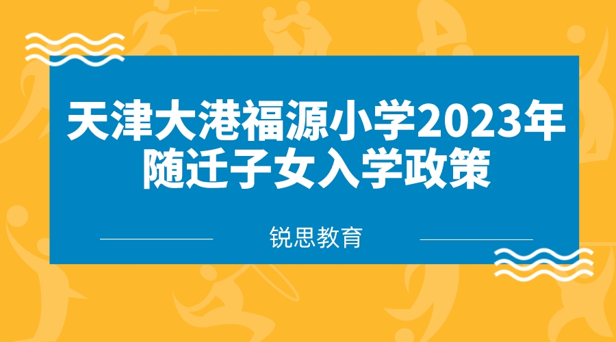 天津大港福源小学2023年随迁子女入学政策.jpeg