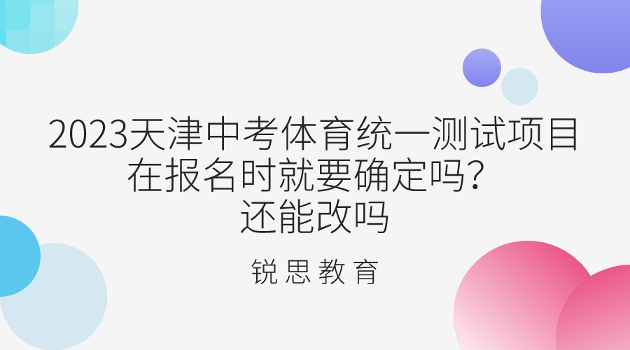 2023天津中考体育统一测试项目在报名时就要确定吗？还能改吗