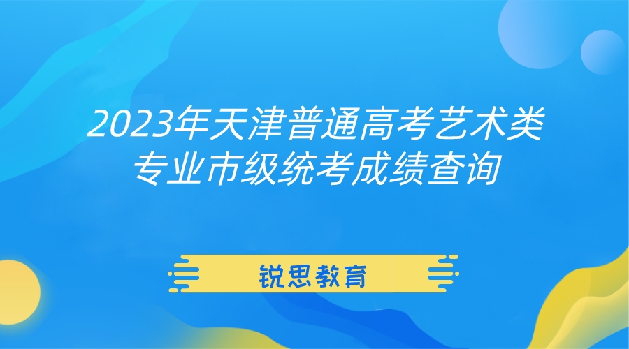 2023年天津普通高考艺术类专业市级统考成绩查询