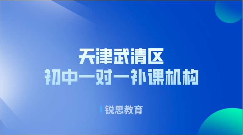 天津武清区初中一对一补课机构选哪家