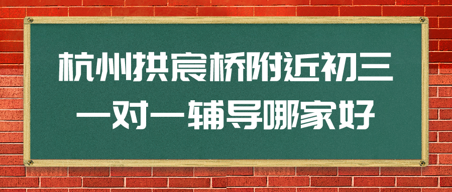 杭州拱宸桥附近初三一对一辅导哪家好