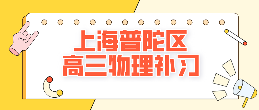 上海普陀区高三物理补习，2024高考冲刺全托辅.png