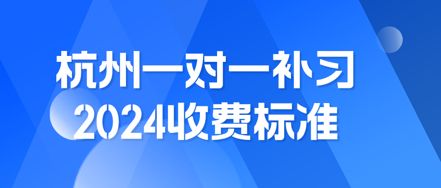 杭州初中一对一补习2024收费标准